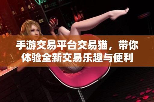 手游交易平台交易猫，带你体验全新交易乐趣与便利
