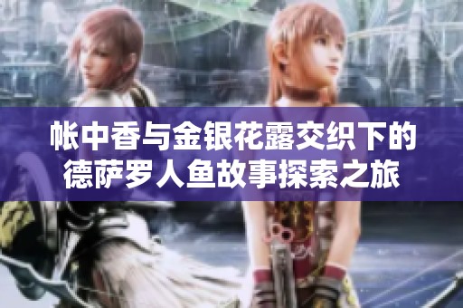帐中香与金银花露交织下的德萨罗人鱼故事探索之旅