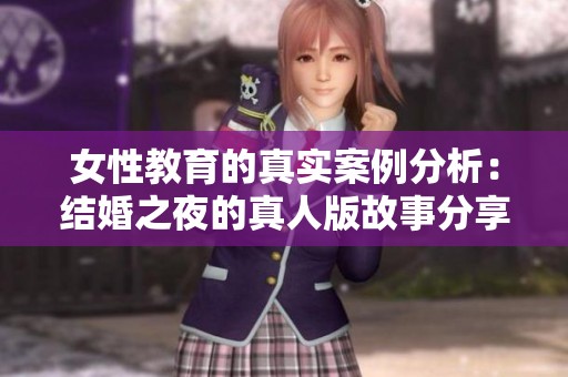 女性教育的真实案例分析：结婚之夜的真人版故事分享PPT