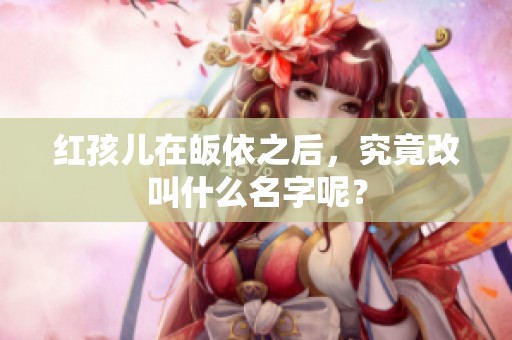 红孩儿在皈依之后，究竟改叫什么名字呢？