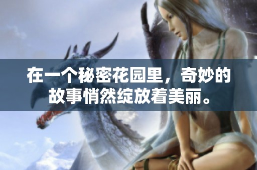 在一个秘密花园里，奇妙的故事悄然绽放着美丽。