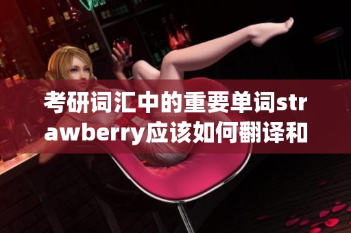 考研词汇中的重要单词strawberry应该如何翻译和理解呢