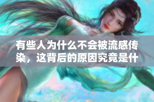有些人为什么不会被流感传染，这背后的原因究竟是什么呢