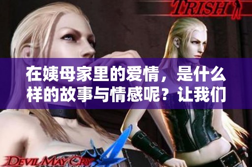 在姨母家里的爱情，是什么样的故事与情感呢？让我们一起来探讨一下吧。