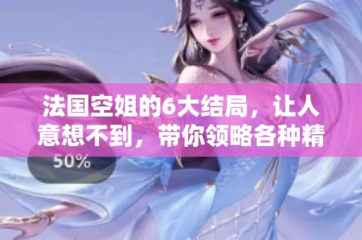 法国空姐的6大结局，让人意想不到，带你领略各种精彩剧情！