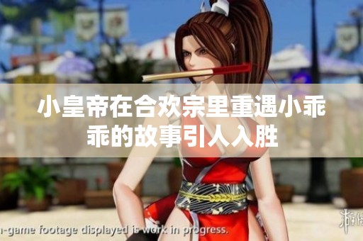 小皇帝在合欢宗里重遇小乖乖的故事引人入胜