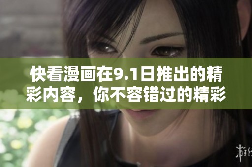 快看漫画在9.1日推出的精彩内容，你不容错过的精彩内容！