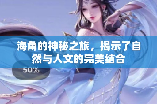 海角的神秘之旅，揭示了自然与人文的完美结合