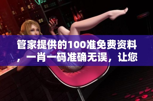 管家提供的100准免费资料，**一码准确无误，让您轻松掌握投注技巧