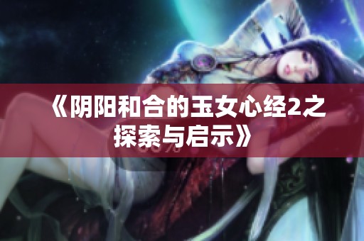 《阴阳和合的玉女心经2之探索与启示》