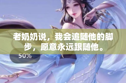 老奶奶说，我会追随他的脚步，愿意永远跟随他。