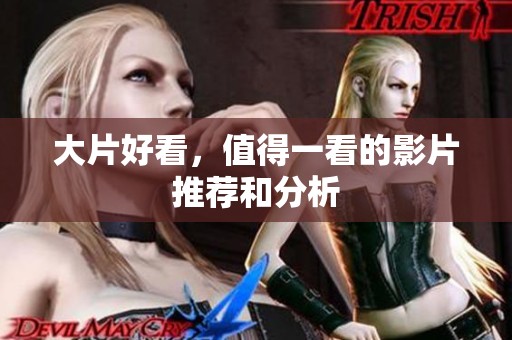 大片好看，值得一看的影片推荐和分析