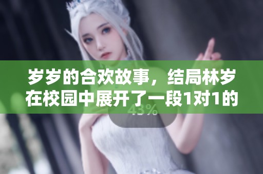 岁岁的合欢故事，结局林岁在校园中展开了一段1对1的情感纠葛