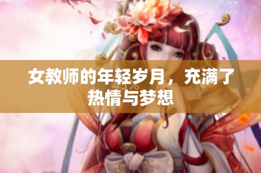 女教师的年轻岁月，充满了热情与梦想