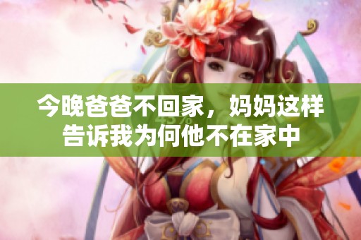 今晚爸爸不回家，妈妈这样告诉我为何他不在家中