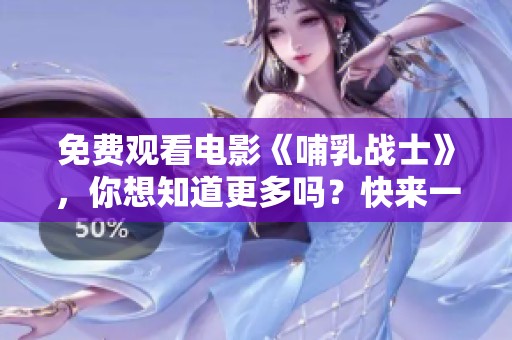 免费观看电影《哺乳战士》，你想知道更多吗？快来一起观看！