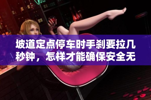 坡道定点停车时手刹要拉几秒钟，怎样才能确保安全无需担心