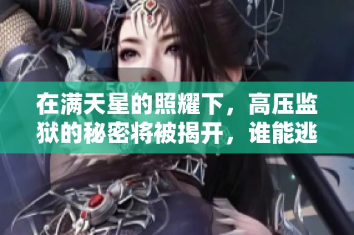 在满天星的照耀下，高压监狱的秘密将被揭开，谁能逃脱这一切呢