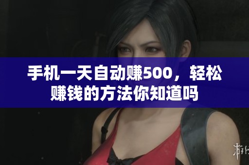 手机一天自动赚500，轻松赚钱的方法你知道吗