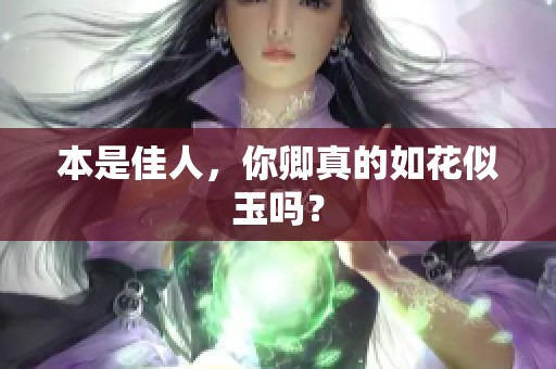 本是佳人，你卿真的如花似玉吗？