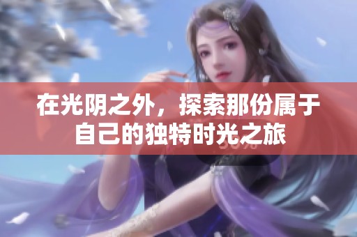 在光阴之外，探索那份属于自己的独特时光之旅