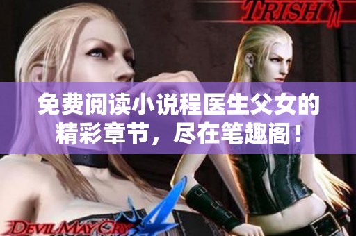 免费阅读小说程医生父女的精彩章节，尽在笔趣阁！