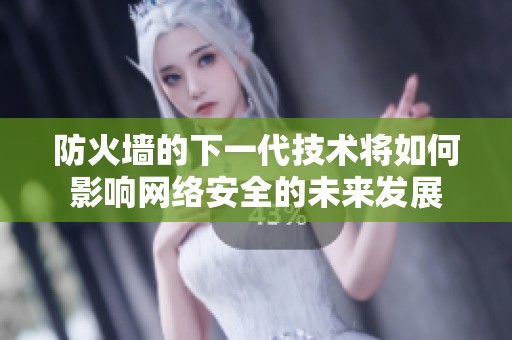防火墙的下一代技术将如何影响网络安全的未来发展