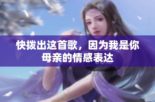 快拨出这首歌，因为我是你母亲的情感表达