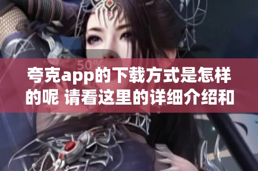 夸克app的下载方式是怎样的呢 请看这里的详细介绍和步骤