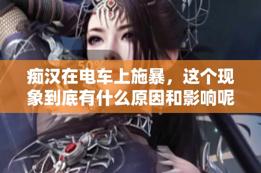 痴汉在电车上施暴，这个现象到底有什么原因和影响呢