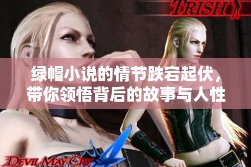 绿帽小说的情节跌宕起伏，带你领悟背后的故事与人性深度