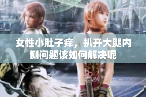 女性小肚子痒，扒开大腿内侧问题该如何解决呢