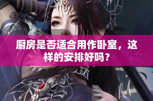 厨房是否适合用作卧室，这样的安排好吗？