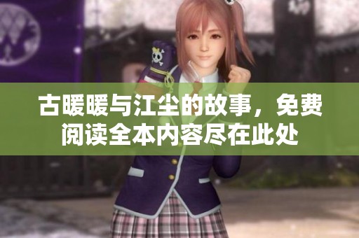 古暖暖与江尘的故事，免费阅读全本内容尽在此处