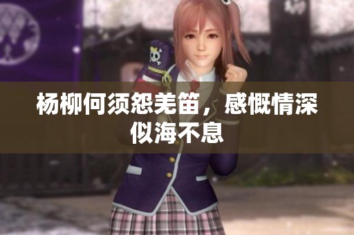 杨柳何须怨羌笛，感慨情深似海不息