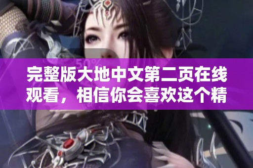 完整版大地中文第二页在线观看，相信你会喜欢这个精彩内容！