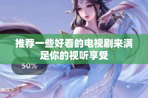 推荐一些好看的电视剧来满足你的视听享受