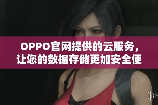 OPPO官网提供的云服务，让您的数据存储更加安全便捷