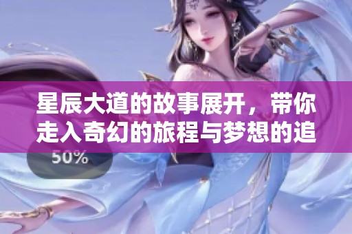 星辰大道的故事展开，带你走入奇幻的旅程与梦想的追求