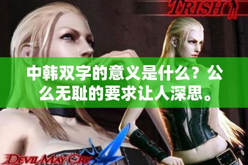 中韩双字的意义是什么？公么无耻的要求让人深思。