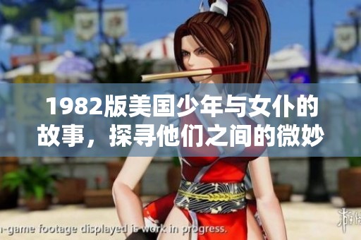 1982版美国少年与女仆的故事，探寻他们之间的微妙关系与成长历程