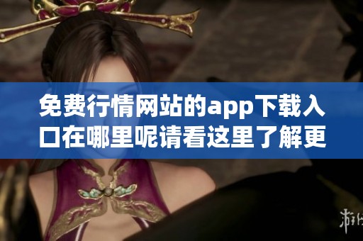 免费行情网站的app下载入口在哪里呢请看这里了解更多信息