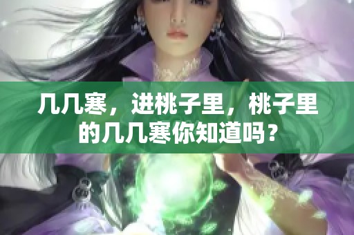 几几寒，进桃子里，桃子里的几几寒你知道吗？