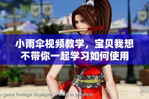 小雨伞视频教学，宝贝我想不带你一起学习如何使用