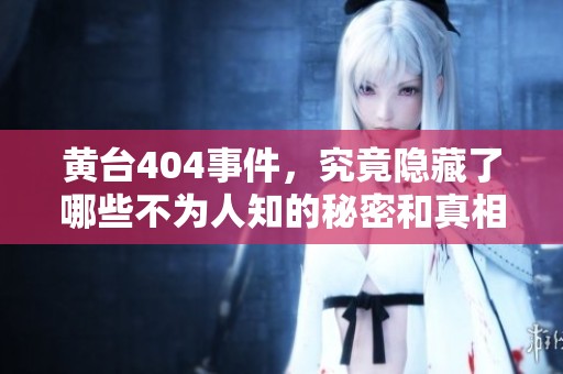 黄台404事件，究竟隐藏了哪些不为人知的秘密和真相呢