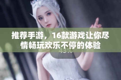 推荐手游，16款游戏让你尽情畅玩欢乐不停的体验