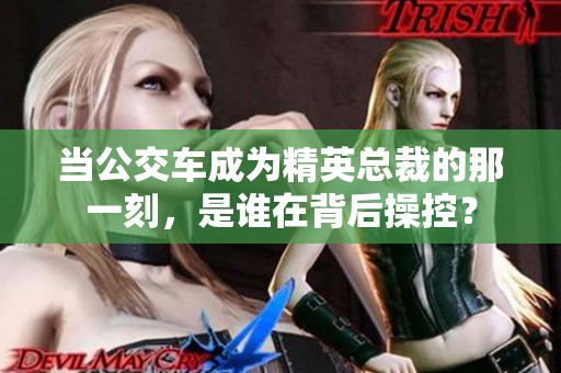 当公交车成为精英总裁的那一刻，是谁在背后操控？