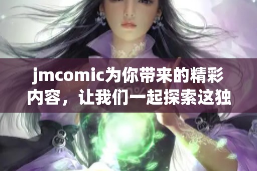 jmcomic为你带来的精彩内容，让我们一起探索这独特的漫画世界吧！
