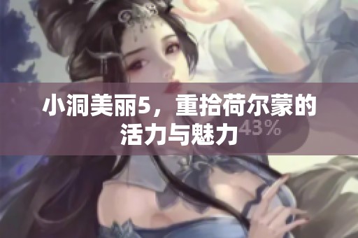 小洞美丽5，重拾荷尔蒙的活力与魅力