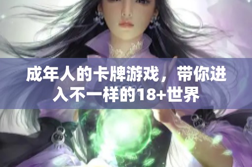 成年人的卡牌游戏，带你进入不一样的18+世界